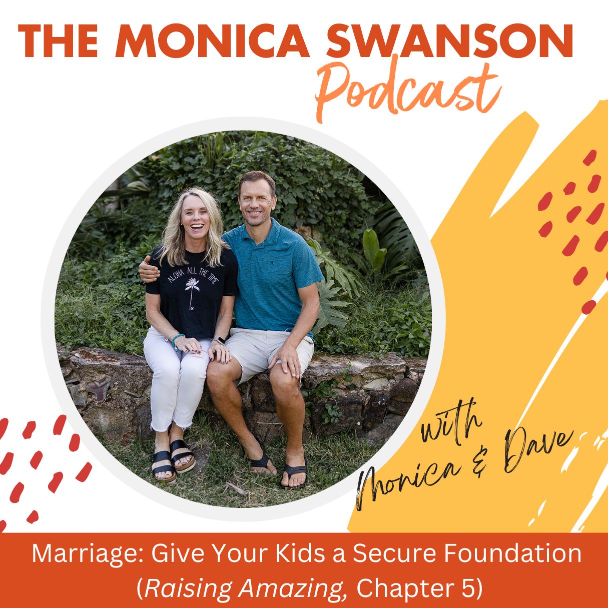 Marriage: Give Your Kids a Secure Foundation. Raising Amazing Chapter 5 with Monica and Dave