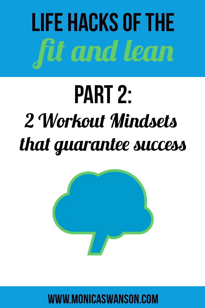 Life Hacks of the Lean and Fit, Part II:  2 Workout Mindsets That Guarantee Success.