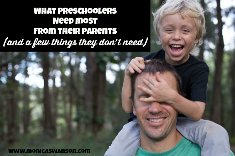 What Preschoolers Need Most from Their Parents  (and a few things they don’t need.)